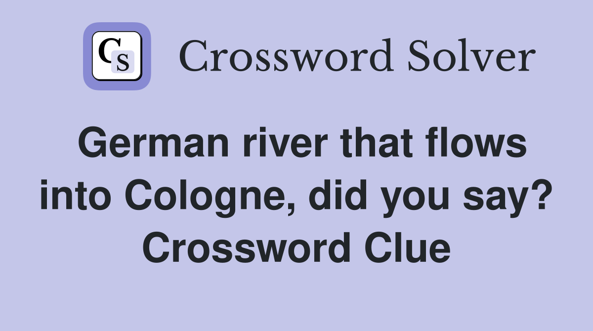 German river that flows into Cologne did you say? Crossword Clue
